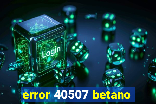 error 40507 betano